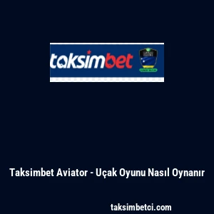 Taksimbet Aviator - U&ccedil;ak Oyunu Nasıl Oynanır