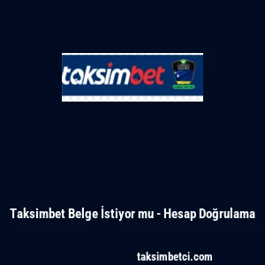 Taksimbet Belge İstiyor mu - Hesap Doğrulama