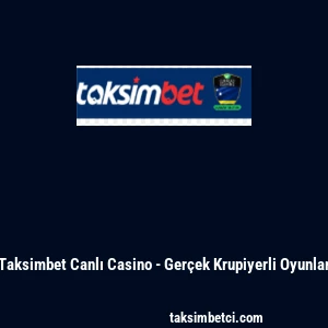 Taksimbet Canlı Casino - Ger&ccedil;ek Krupiyerli Oyunlar