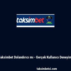 Taksimbet Dolandırıcı mı - Ger&ccedil;ek Kullanıcı Deneyimi