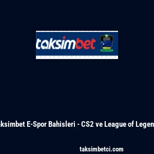 Taksimbet E-Spor Bahisleri - CS2 ve League of Legends