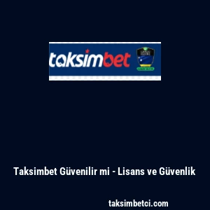 Taksimbet G&uuml;venilir mi - Lisans ve G&uuml;venlik