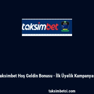 Taksimbet Hoş Geldin Bonusu - İlk &Uuml;yelik Kampanyası
