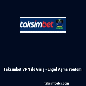Taksimbet VPN ile Giriş - Engel Aşma Y&ouml;ntemi